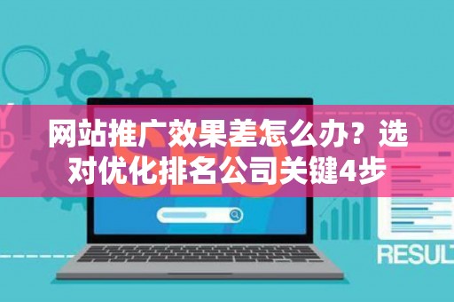 网站推广效果差怎么办？选对优化排名公司关键4步