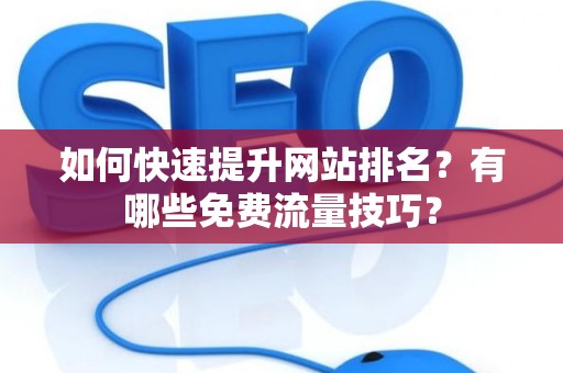 如何快速提升网站排名？有哪些免费流量技巧？