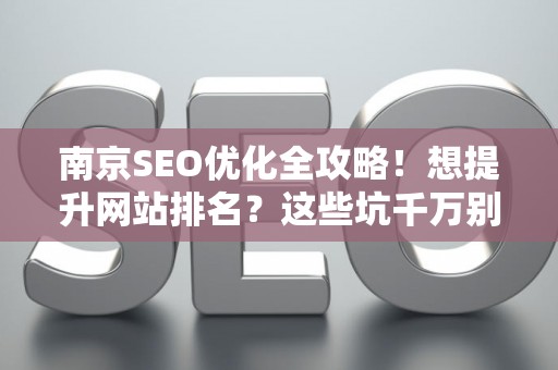 南京SEO优化全攻略！想提升网站排名？这些坑千万别踩